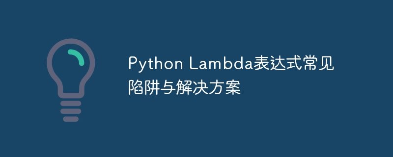 python lambda表达式常见陷阱与解决方案