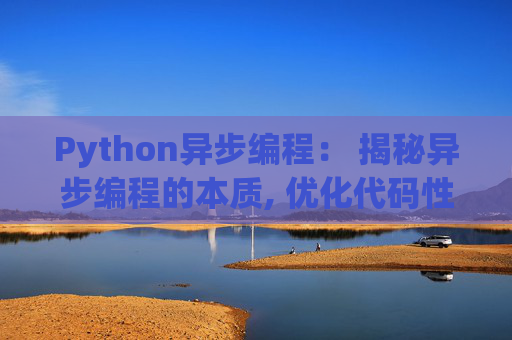 Python异步编程： 揭秘异步编程的本质, 优化代码性能