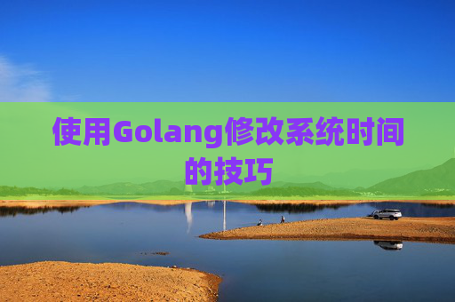 使用Golang修改系统时间的技巧