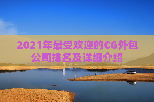 2021年最受欢迎的CG外包公司排名及详细介绍