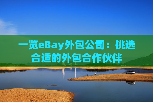 一览eBay外包公司：挑选合适的外包合作伙伴