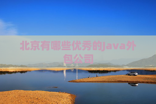 北京有哪些优秀的Java外包公司