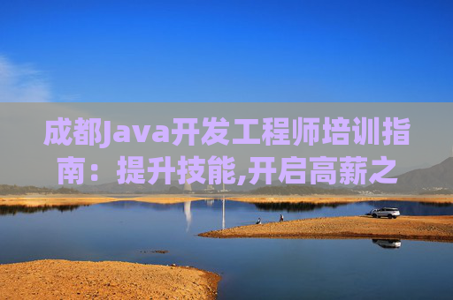 成都Java开发工程师培训指南：提升技能,开启高薪之路