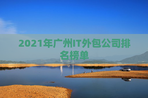 2021年广州IT外包公司排名榜单